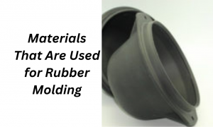 Materials That Are Used for Rubber Molding