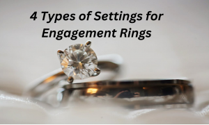 4 Types of Settings for Engagement Rings